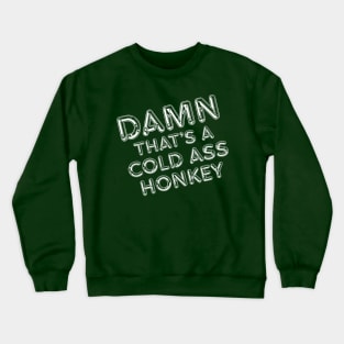 Damn That's A Cold Ass Honkey Crewneck Sweatshirt